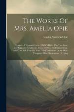 The Works Of Mrs. Amelia Opie: Temper. A Woman's Love. A Wife's Duty. The Two Sons. The Opposite Neighbour. Love, Mystery, And Superstition. After Th af Amelia Alderson Opie