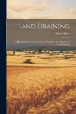 Land Draining: A Handbook for Farmers On the Principles and Practice of Farm Draining af Manly Miles