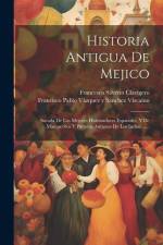 Historia Antigua De Mejico: Sacada De Los Mejores Historiadores Espanoles, Y De Manuscritos Y Pinturas Antiguas De Los Indios ...... af Francesco Saverio Clavigero
