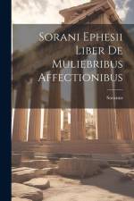 Sorani Ephesii Liber De Muliebribus Affectionibus af Soranus