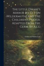 The Little Dwarf's Mirror [by O. Von Wildermuth] And The Children's Prayer, Adapted From The Germ. By A.l.g af Ottilie Von Wildermuth