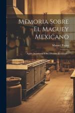 Memoria Sobre El Maguey Mexicano: Agave Americana Y Sus Diversos Productos... af Manuel Payno