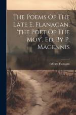 The Poems Of The Late E. Flanagan, 'the Poet Of The Moy', Ed. By P. Magennis af Edward Flanagan