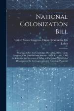 National Colonization Bill: Hearings Before the Committee On Labor, Sixty-Fourth Congress, First [And Second] Session, On H.R. 11329, a Bill to Au af United States Congress House Commi