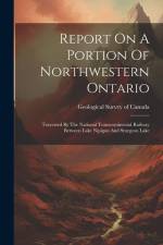 Report On A Portion Of Northwestern Ontario: Traversed By The National Transcontinental Railway Between Lake Nipigon And Sturgeon Lake af Geological Survey of Canada
