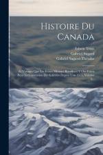 Histoire Du Canada: Et Voyages Que Les Frères Mineurs Recollects Y Ont Faicts Pour La Conversion Des Infidèles Depuis L'an 1615, Volume 3. af Gabriel Sagard