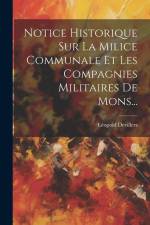 Notice Historique Sur La Milice Communale Et Les Compagnies Militaires De Mons... af Léopold Devillers