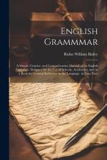 English Grammmar: A Simple, Concise, and Comprehensive Manual of the English Language. Designed for the Use of Schools, Academies, and A af Rufus William Bailey
