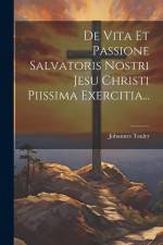 De Vita Et Passione Salvatoris Nostri Jesu Christi Piissima Exercitia... af Johannes Tauler