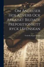 Om Ändelser Hos Adverb Ock Arkaiskt Bildade Prepositionsuttryck I Svenskan af Frederik August Tamm