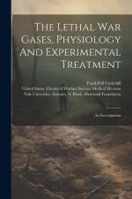 The Lethal War Gases, Physiology And Experimental Treatment: An Investigation af Frank Pell Underhill