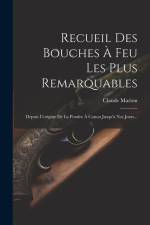 Recueil Des Bouches À Feu Les Plus Remarquables: Depuis L'origine De La Poudre À Canon Jusqu'à Nos Jours... af Claude Marion