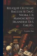 Reliquie Celtiche, Raccolte Da C. Nigra. 1. Il Manoscritto Irlandese Di S. Gallo... af Costantino Nigra