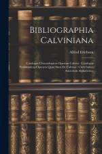 Bibliographia Calviniana: Catalogus Chronologicus Operum Calvini: Catalogus Systematicus Operum Quae Sunt De Calvino: Cum Indice Auctorum Alphab af Alfred Erichson