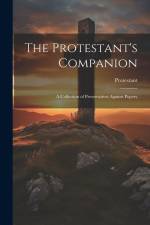 The Protestant's Companion: A Collection of Preservatives Against Popery af Protestant