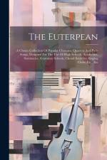 The Euterpean: A Choice Collection Of Popular Choruses, Quartets And Part-songs, Designed For The Use Of High Schools, Academies, Sem af Anonymous