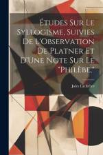 Études Sur Le Syllogisme, Suivies De L'Observation De Platner Et D'Une Note Sur Le 