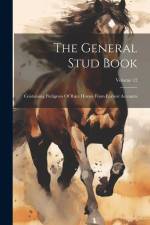 The General Stud Book: Containing Pedigrees Of Race Horses From Earliest Accounts; Volume 12 af Anonymous