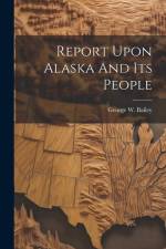Report Upon Alaska And Its People af George W. Bailey