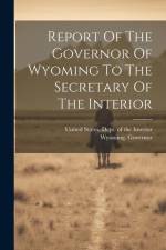 Report Of The Governor Of Wyoming To The Secretary Of The Interior af Wyoming Governor