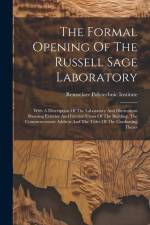 The Formal Opening Of The Russell Sage Laboratory: With A Description Of The Laboratory And Illustrations Showing Exterior And Interior Views Of The B af Rensselaer Polytechnic Institute