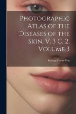 Photographic Atlas of the Diseases of the Skin. V. 3 C. 2, Volume 3 af George Henry Fox