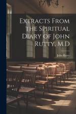 Extracts From the Spiritual Diary of John Rutty, M.D af John Rutty