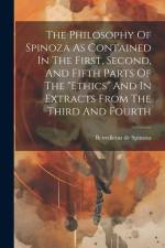 The Philosophy Of Spinoza As Contained In The First, Second, And Fifth Parts Of The 