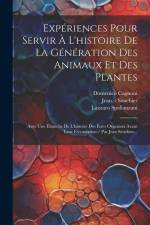 Expériences Pour Servir À L'histoire De La Génération Des Animaux Et Des Plantes: Avec Une Ebauche De L'histoire Des Êtres Organisés Avant Leur Fécond af Lazzaro Spallanzani
