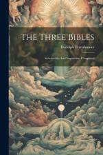 The Three Bibles: Scholarship And Inspiration Compared af Rudolph Etzenhouser