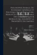 Philosophie Rurale, Ou Économie Générale Et Politique De L'Agriculture, Réduite À L'Ordre Immuable Des Loix Physiques & Morales Qui Assurent La Prospé af Francois Quesnay