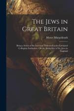 The Jews in Great Britain: Being a Series of Six Lectures, Delivered in the Liverpool Collegiate Institution, On the Antiquities of the Jews in E af Moses Margoliouth