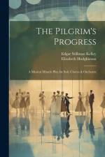 The Pilgrim's Progress: A Musical Miracle Play for Soli, Chorus & Orchestra af Edgar Stillman Kelley