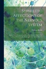 Syphilitic Affections of the Nervous System: And a Case of Symmetrical Muscular Atrophy; With Other Contributions to the Pathology of the Spinal Marro af Thomas Reade