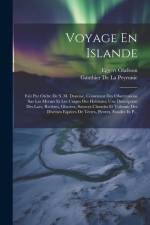 Voyage En Islande: Fait Par Ordre De S. M. Danoise, Contenant Des Observations Sur Les Moeurs Et Les Usages Des Habitans; Une Description af Eggert Ólafsson