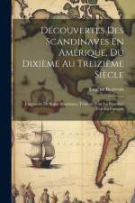 Découvertes Des Scandinaves En Amérique, Du Dixième Au Treizième Siècle: Fragments De Sagas Islandaises, Traduits Pour La Première Fois En Français af Eugene Beauvois