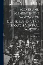 Scenes and Scenery in the Sandwhich Islands, and a Trip Through Central America af James J. Jarves