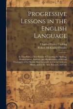 Progressive Lessons in the English Language: In Two Parts. a New System of Teaching the Spelling, Pronunciation, Analysis, and Significations, of Seve af Robert McKinley Ormsby