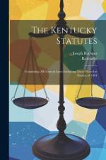 The Kentucky Statutes: Containing All General Laws Including Those Passed at Session of 1894 af Kentucky