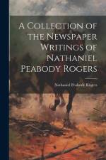 A Collection of the Newspaper Writings of Nathaniel Peabody Rogers af Nathaniel Peabody Rogers