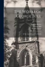 The Works of George Bull: D. D., Lord Bishop of St. David's; Volume 7 af Edward Burton