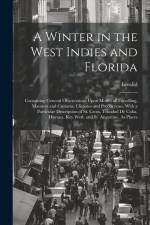 A Winter in the West Indies and Florida: Containing General Observations Upon Modes of Travelling, Manners and Customs, Climates and Productions, With af Invalid