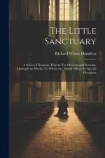 The Little Sanctuary: A Series of Domestic Prayers: For Morning and Evening, During Four Weeks: To Which Are Added Offices for Special Occas af Richard Winter Hamilton