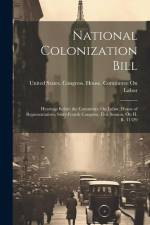 National Colonization Bill: Hearings Before the Committee On Labor, House of Representatives, Sixty-Fourth Congress, First Session, On H. R. 11329 af United States Congress House Commi
