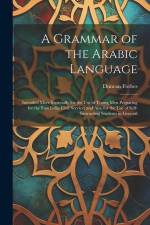 A Grammar of the Arabic Language: Intended More Especially for the Use of Young Men Preparing for the East India Civil Service; and Also for the Use o af Duncan Forbes