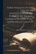 Some Passages in the Life of an Adventurer in the Punjaub [By Sir H.M. Lawrence]. Orig. Publ. in the Delhi Gazette af Henry Montgomery Lawrence