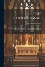The Confessional: Or an Exposition of the Doctrine of Auricular Confession, As Taught in the Standards of the Romish Church. af Joseph Frederick Berg
