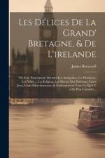Les Délices De La Grand' Bretagne, & De L'irelande: Où Sont Exactement Décrites Les Antiquitez, Les Provinces, Les Villes ... La Religion, Les Moeurs af James Beeverell