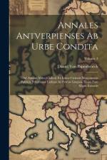 Annales Antverpienses Ab Urbe Condita: Ad Annum Mdcc Collecti Ex Ipsius Civitatis Monementis Publicis Privatisque Latinae Ac Patriae Linguae Iisque Fe af Daniel Van Papenbroeck
