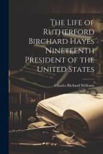 The Life of Rutherford Birchard Hayes Nineteenth President of the United States af Charles Richard Williams